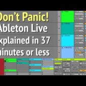 Don’t Panic! Ableton Live Explained in 37 minutes or less